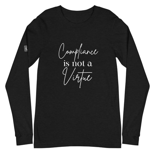 Compliance Is Not A Virtue Unisex Long Sleeve Tee