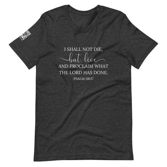 Psalm 118:17 (white lettering) Unisex T-Shirt