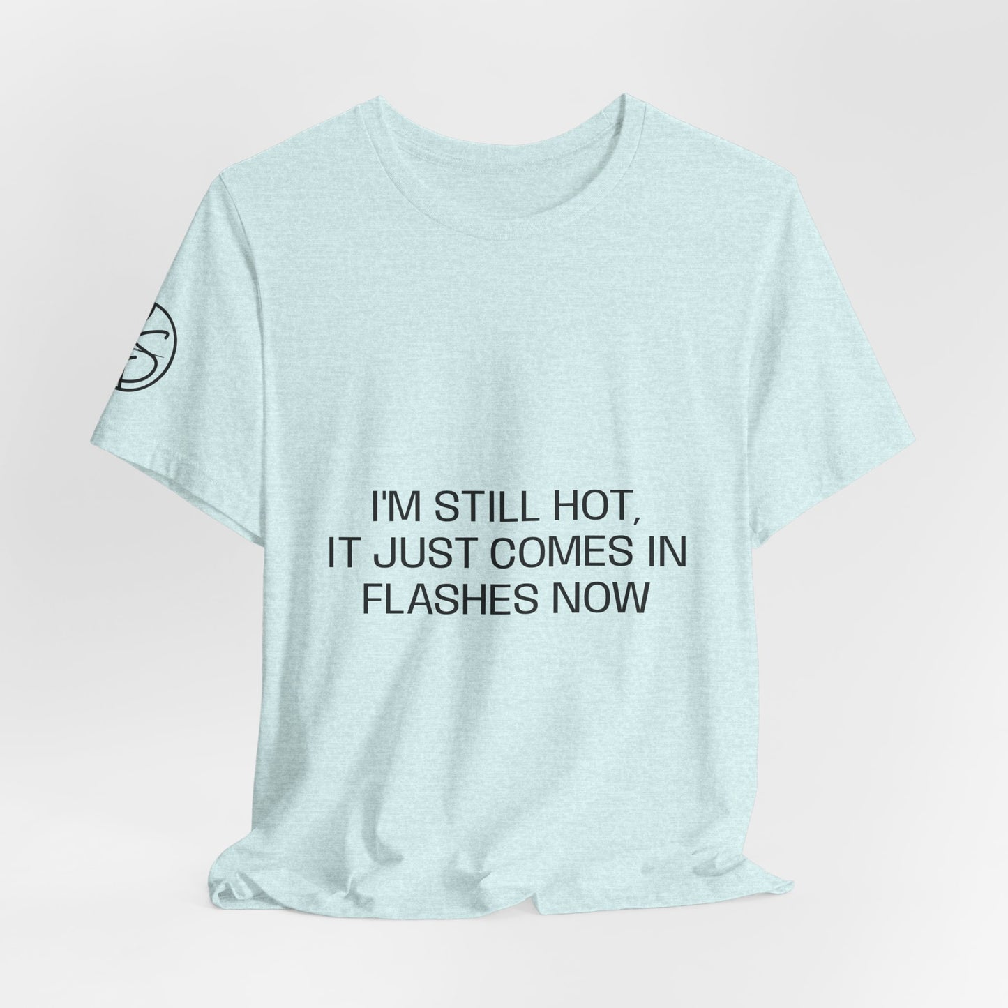 I'm still hot, it just comes in flashes now Unisex Jersey
