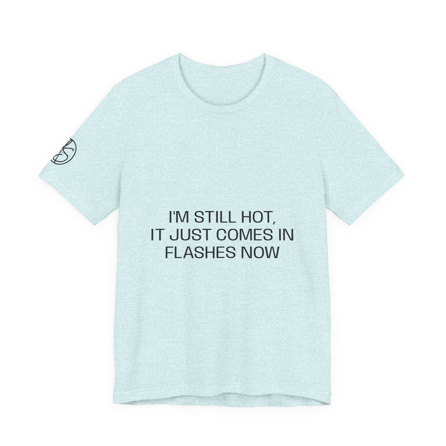 I'm still hot, it just comes in flashes now Unisex Jersey