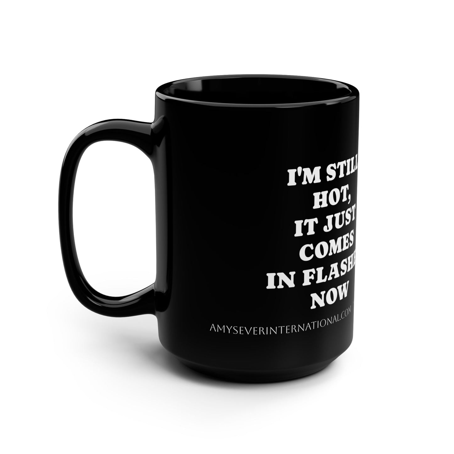 I'm still hot, it just comes in flashes now Black Mug, 15oz
