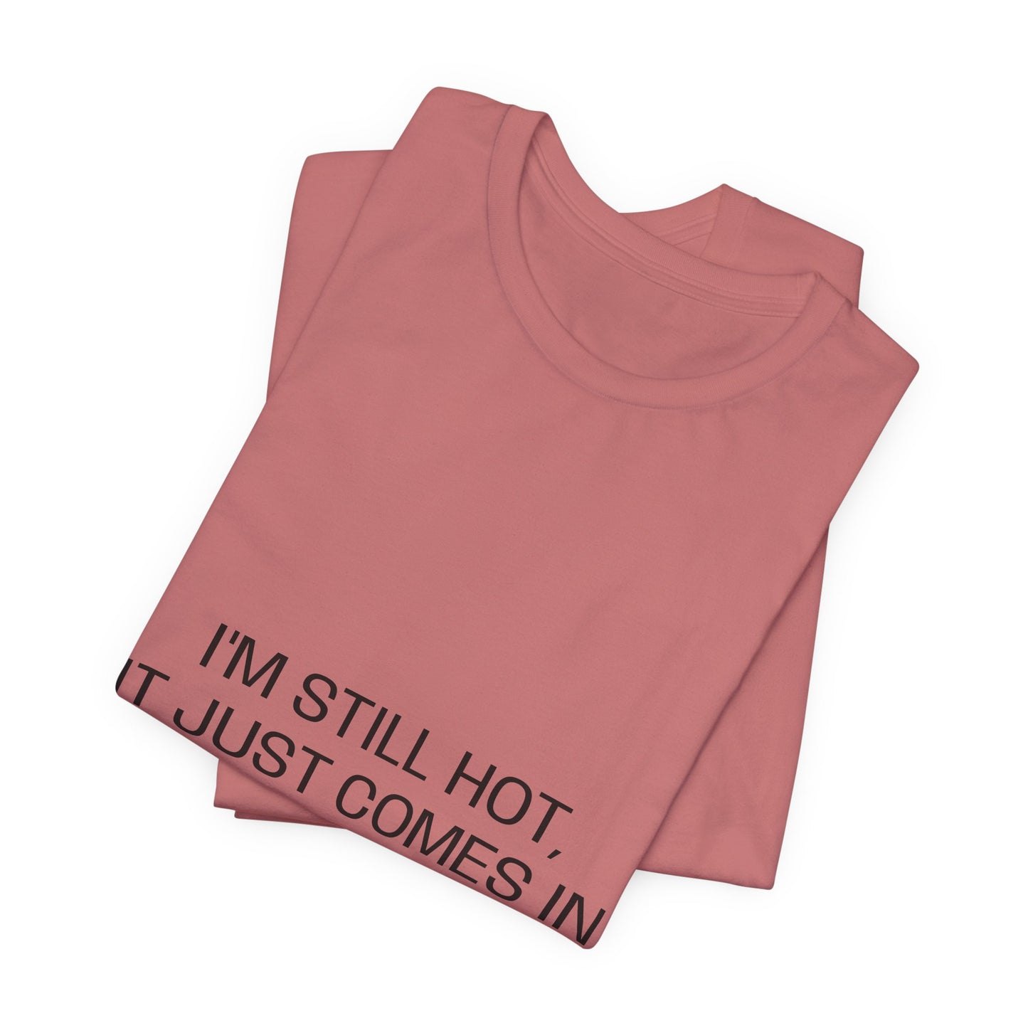 I'm still hot, it just comes in flashes now Unisex Jersey