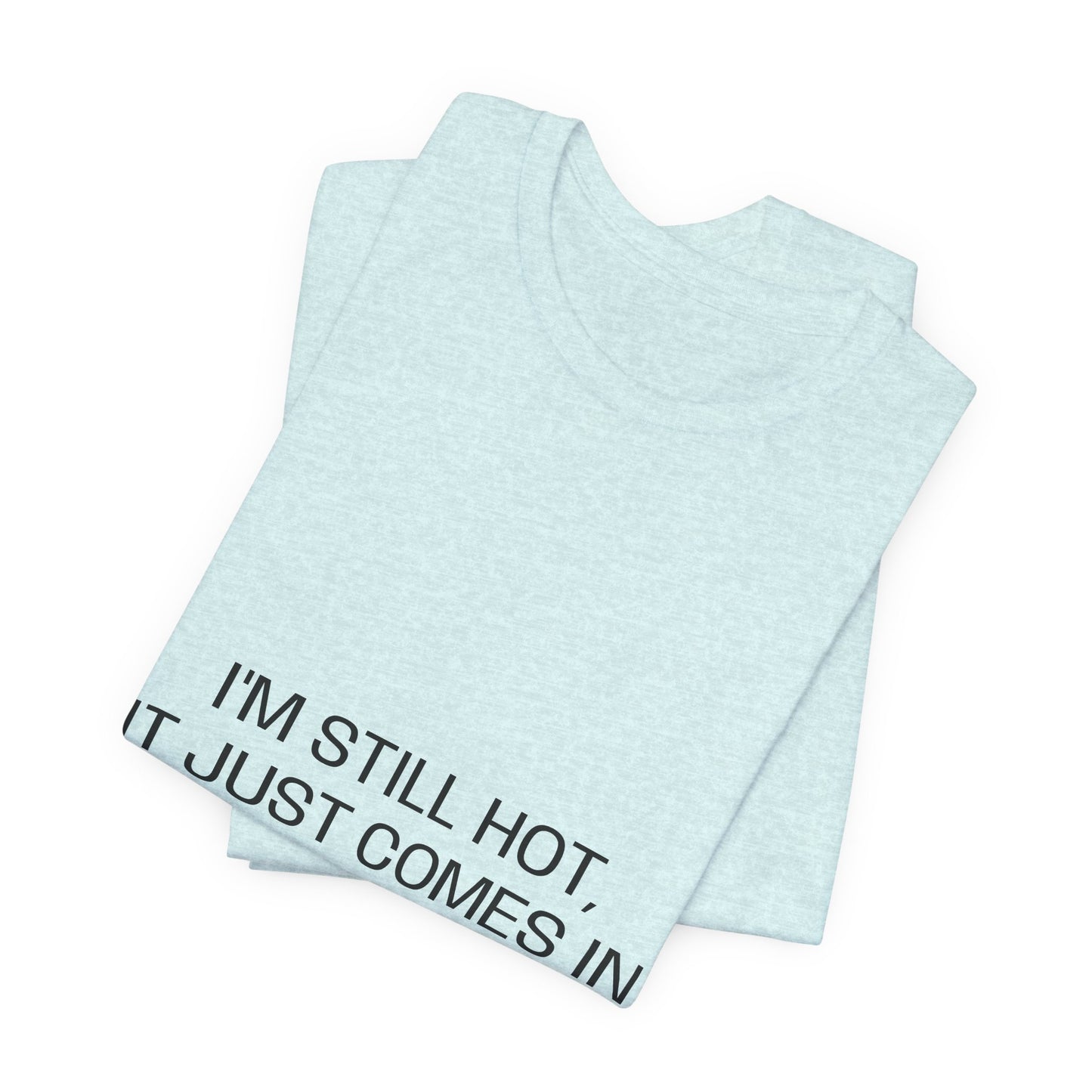 I'm still hot, it just comes in flashes now Unisex Jersey