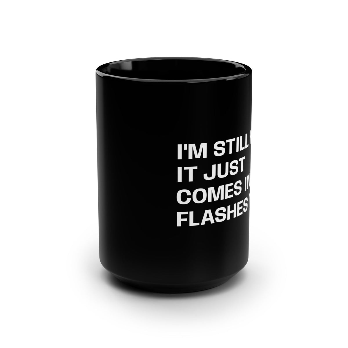 I'm still hot, it just comes in flashes now Black Mug, 15oz