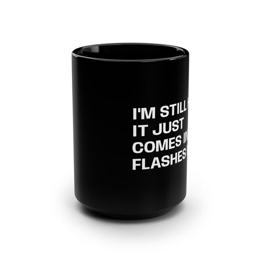 I'm still hot, it just comes in flashes now Black Mug, 15oz
