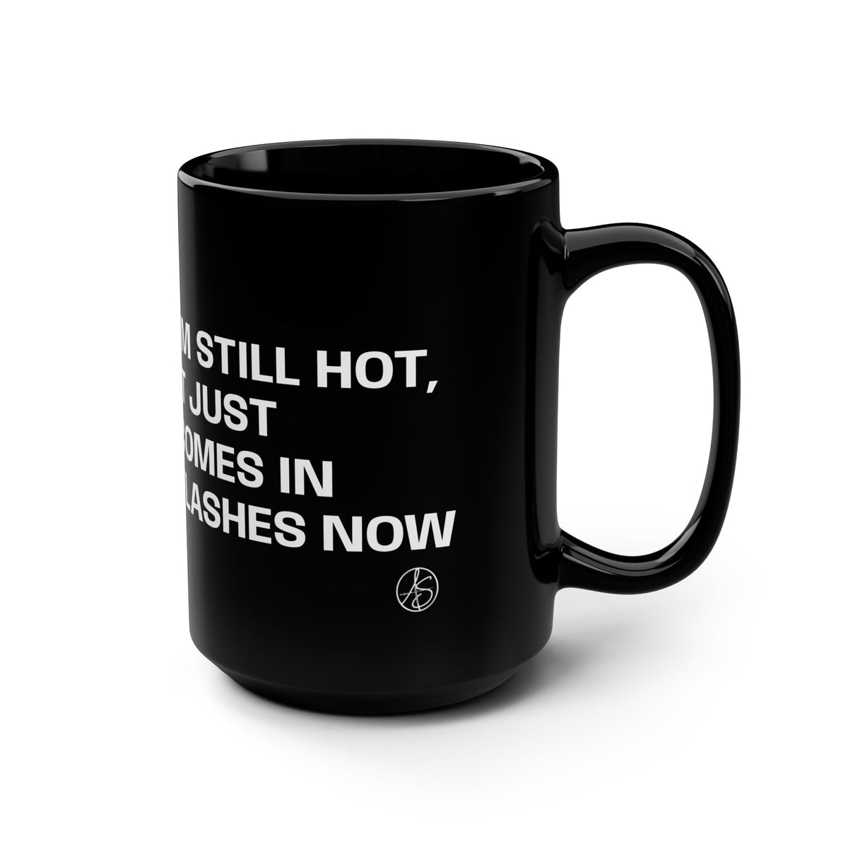 I'm still hot, it just comes in flashes now Black Mug, 15oz