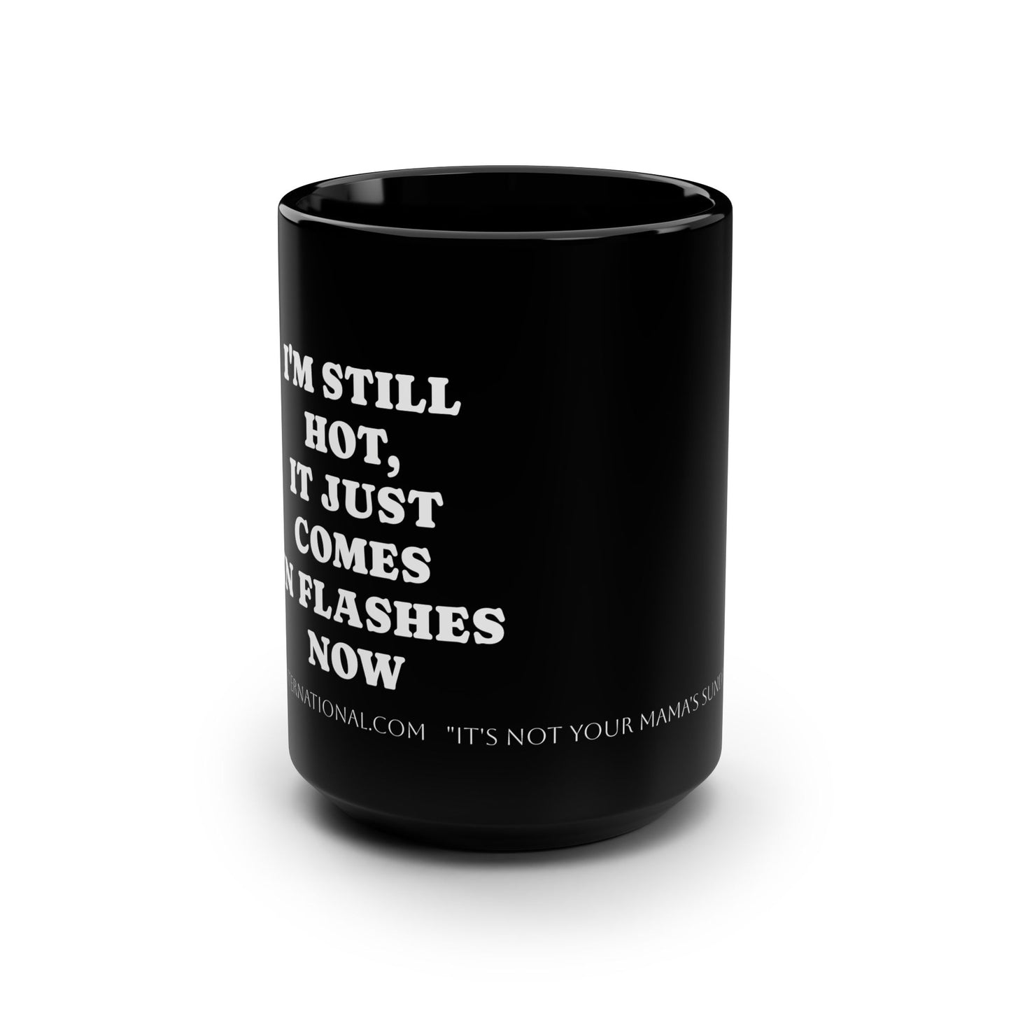 I'm still hot, it just comes in flashes now Black Mug, 15oz