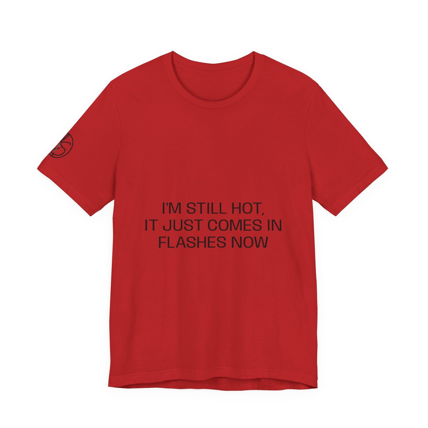 I'm still hot, it just comes in flashes now Unisex Jersey