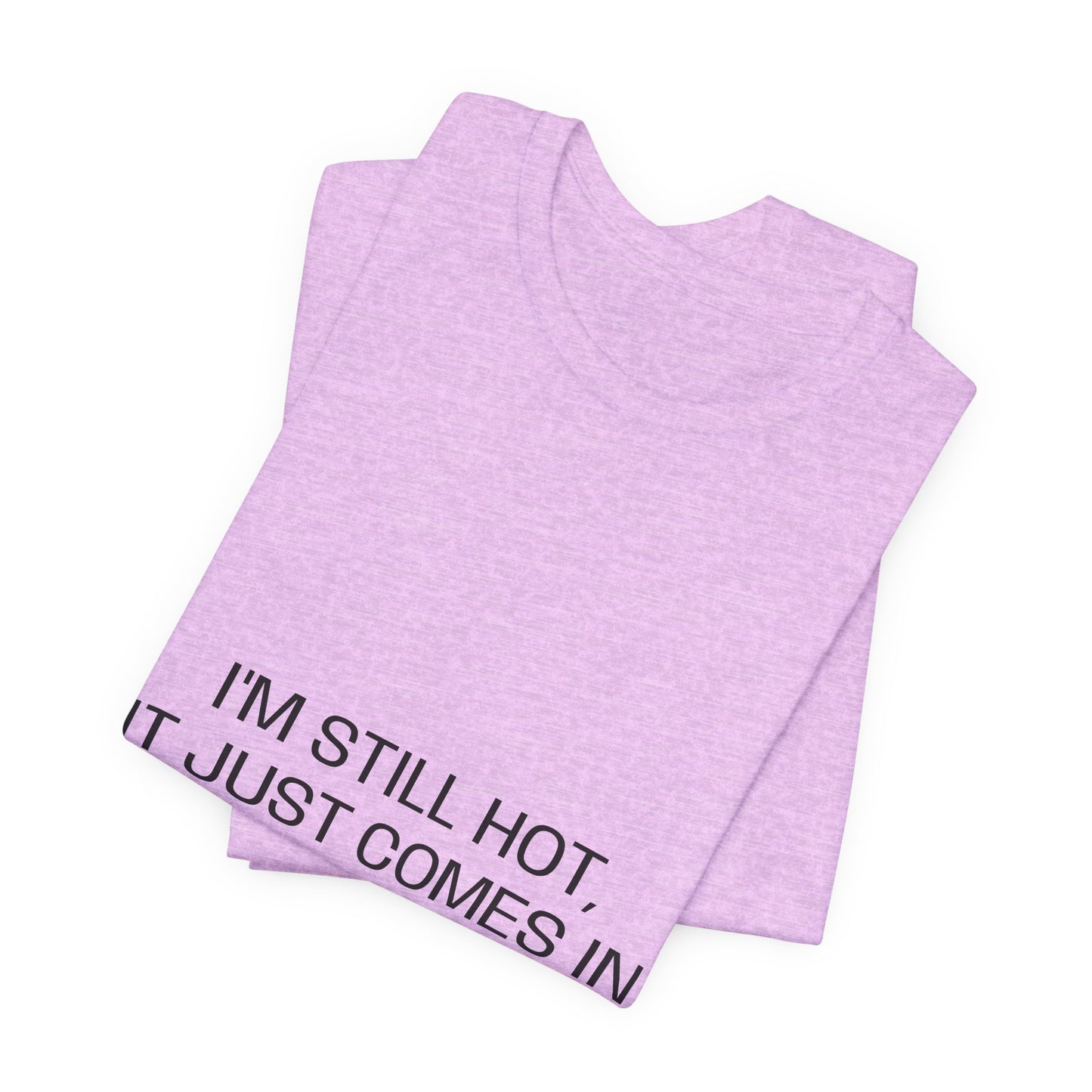 I'm still hot, it just comes in flashes now Unisex Jersey