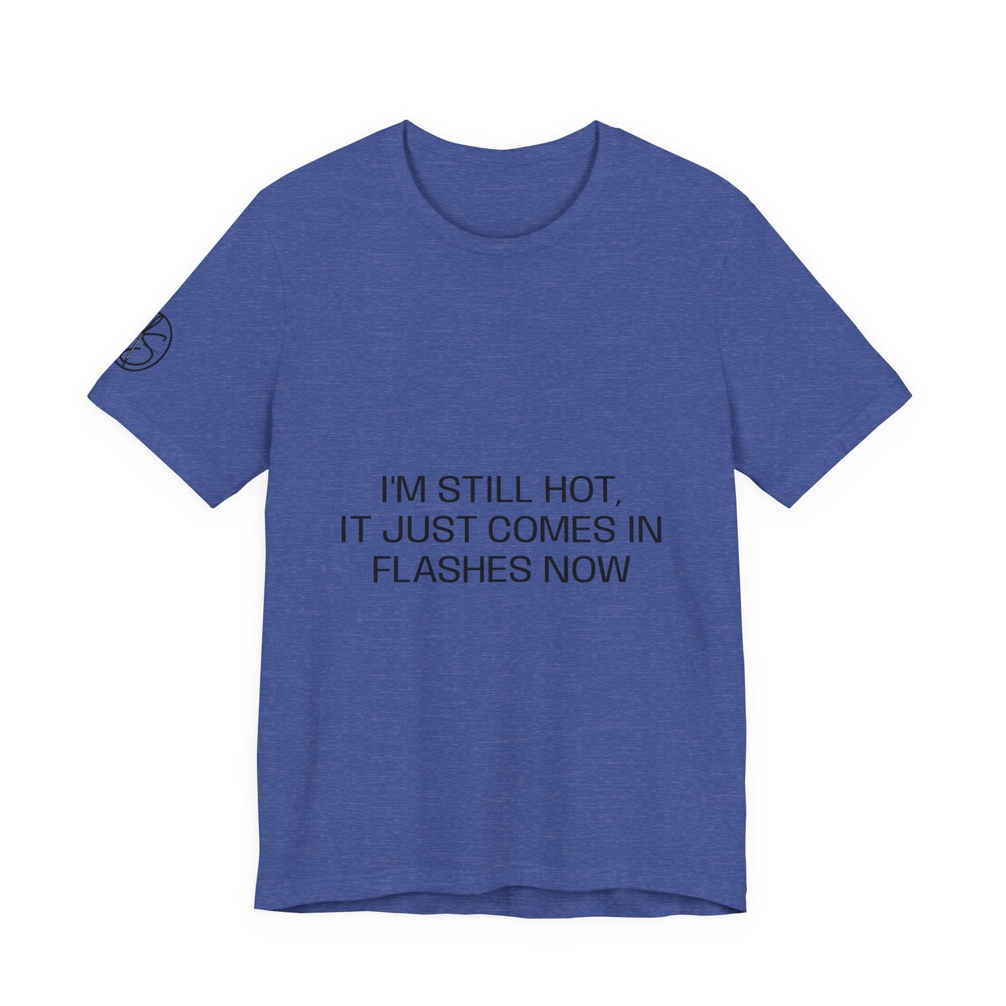 I'm still hot, it just comes in flashes now Unisex Jersey