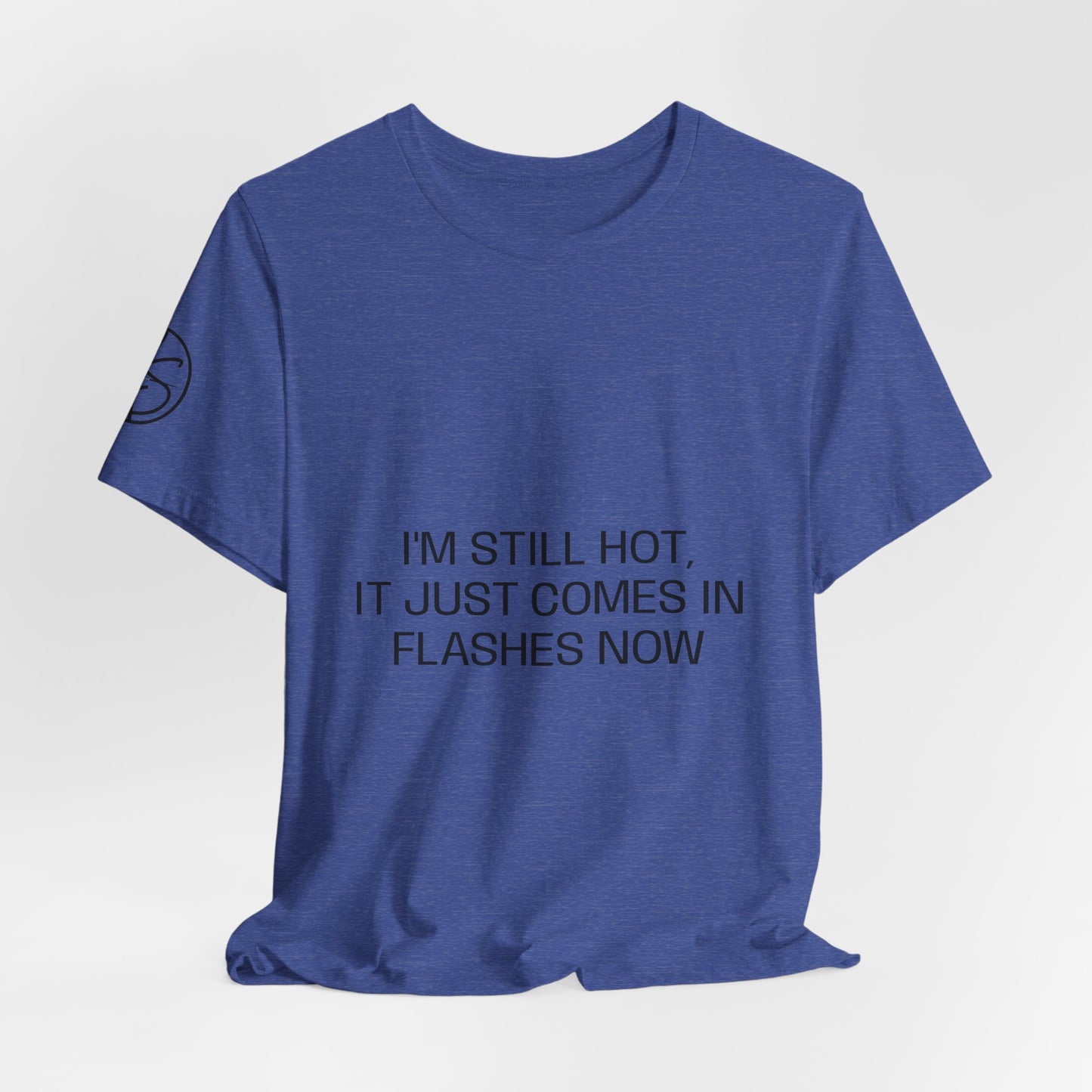 I'm still hot, it just comes in flashes now Unisex Jersey