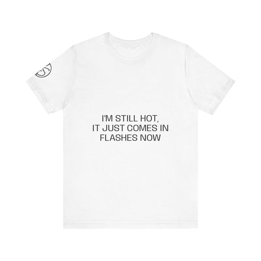I'm still hot, it just comes in flashes now Unisex Jersey