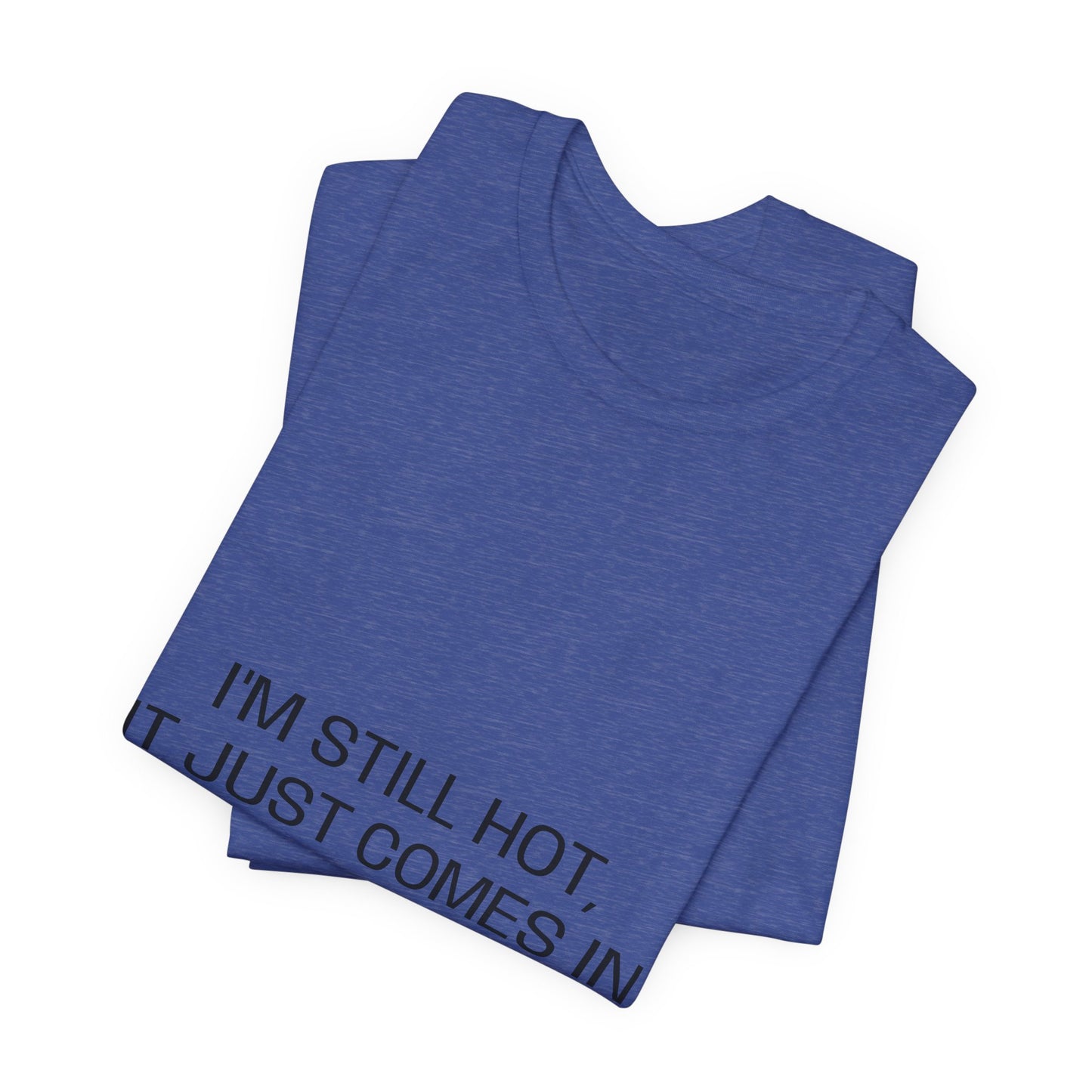 I'm still hot, it just comes in flashes now Unisex Jersey
