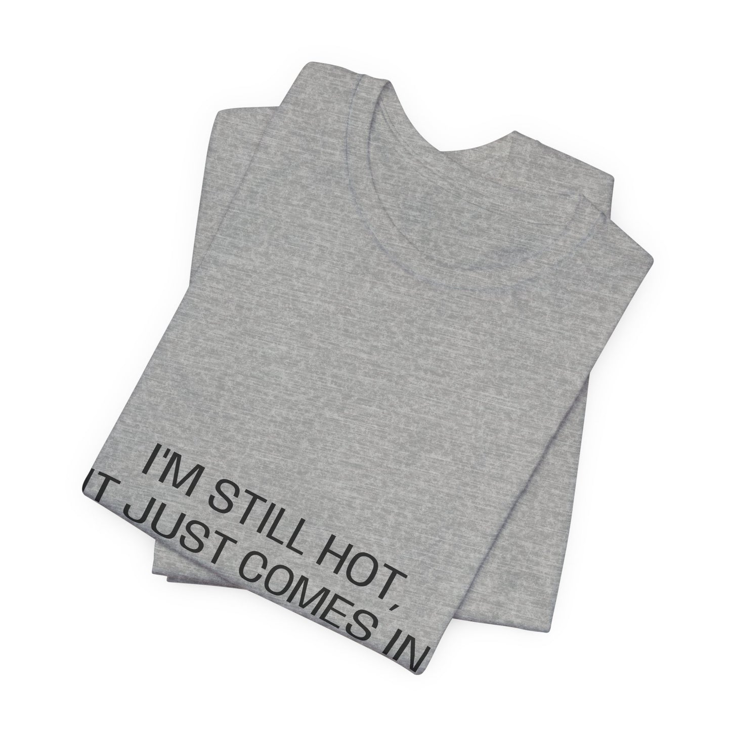 I'm still hot, it just comes in flashes now Unisex Jersey