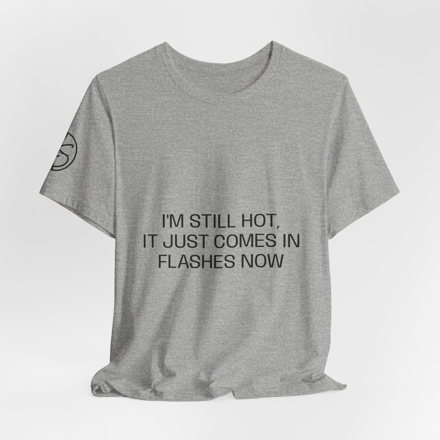 I'm still hot, it just comes in flashes now Unisex Jersey