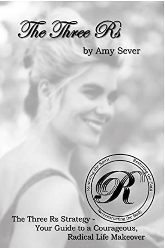 The Three Rs: Renewing the Spirit, Restoring the Soul, Reconstructing the Body by Amy Sever